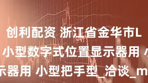 创利配资 浙江省金华市LKF11夹板 小型数字式位置显示器用 小型把手型_洽谈_mm_图文