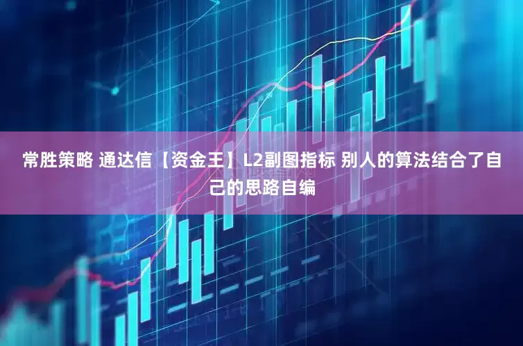 常胜策略 通达信【资金王】L2副图指标 别人的算法结合了自己的思路自编